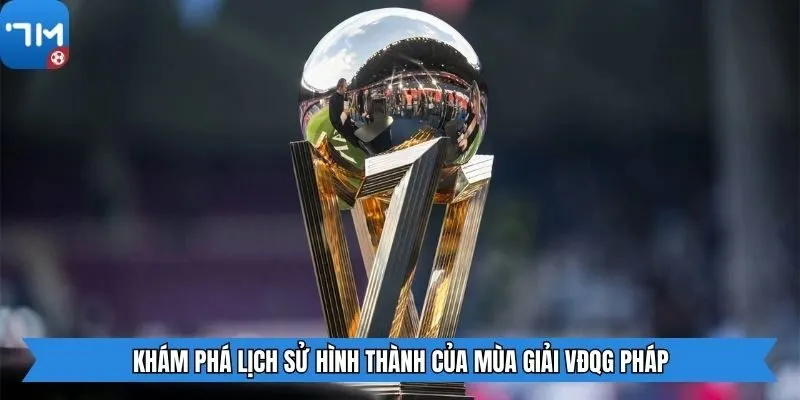 Khám phá lịch sử hình thành của mùa giải VĐQG Pháp